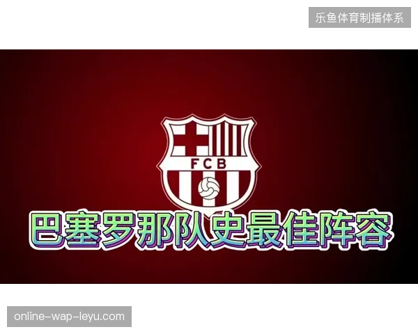 巴塞罗那在成功卫冕后共有六名球员入选赛季最佳阵容,彰显团队整体实力 巴塞罗那在成功卫冕后共有六名球员入选赛季最佳阵容,彰显团队整体实力